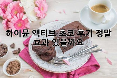 하이뮨 액티브 초코 후기: 정말 효과 있을까요?
