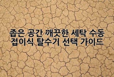 좁은 공간, 깨끗한 세탁! 수동 접이식 탈수기 선택 가이드