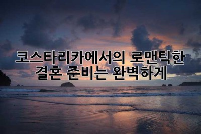 코스타리카에서의 로맨틱한 결혼, 준비는 완벽하게!