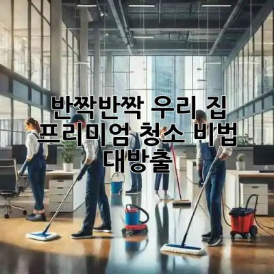 ✨ 반짝반짝 우리 집! 프리미엄 청소 비법 대방출 🧹