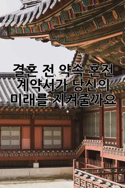 결혼 전 약속, 혼전 계약서가 당신의 미래를 지켜줄까요? 🤔