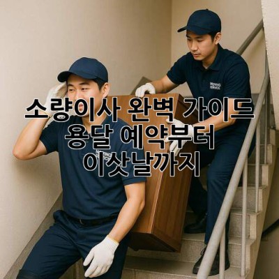 📦 소량이사 완벽 가이드: 용달 예약부터 이삿날까지! 🚚💨