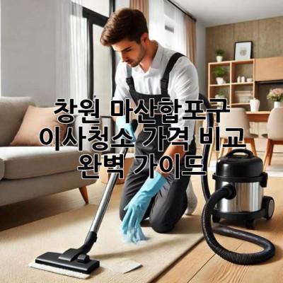 창원 마산합포구 이사청소 가격 비교 완벽 가이드