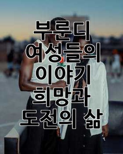부룬디 여성들의 이야기: 희망과 도전의 삶
