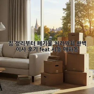 🏠 짐 정리부터 폐기물 처리까지! 완벽 이사 후기 (feat. 시흥 매화동)